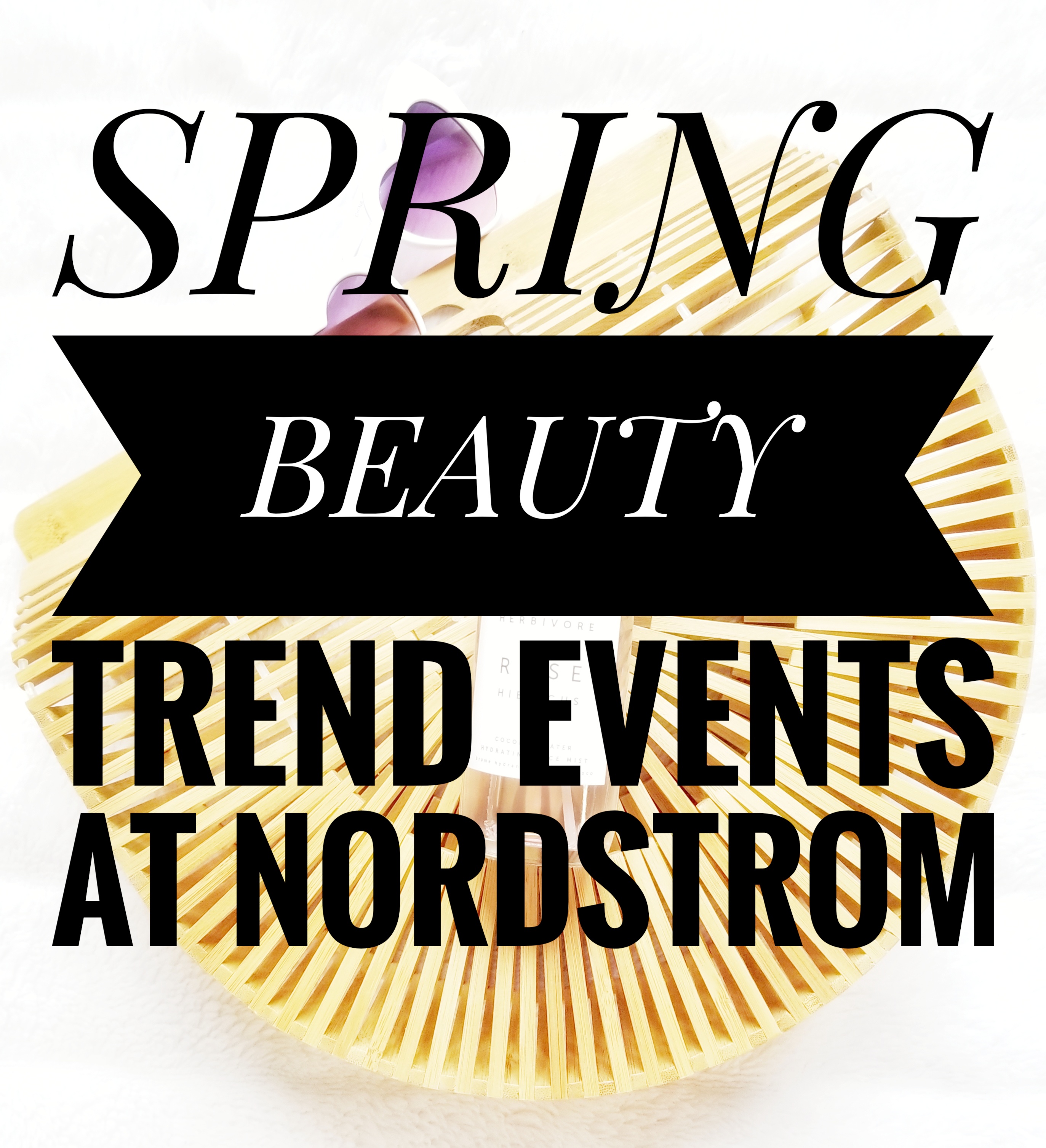SPRING BEAUTY TREND EVENTS AT NORDSTROM.. FASHIONBEAUTYDECOR